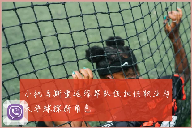 小托马斯重返绿军队伍担任职业与大学球探新角色