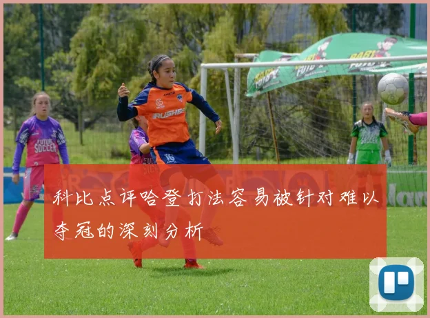 科比点评哈登打法容易被针对难以夺冠的深刻分析